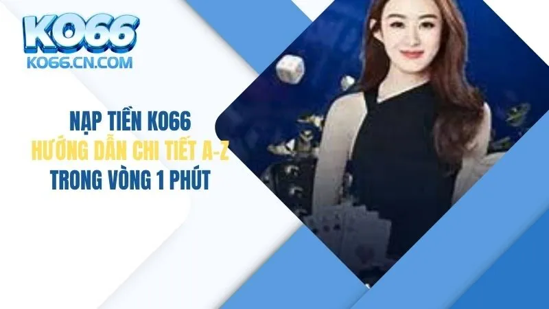 Nạp Tiền KO66: Hướng Dẫn Chi Tiết A-Z Trong Vòng 1 Phút