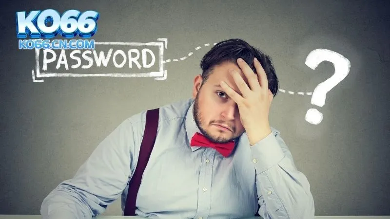 Nguyên nhân dẫn đến tình trạng quên mật khẩu KO66